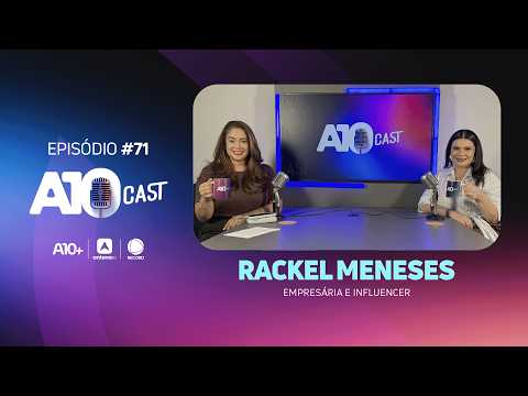 De influenciadora a empresária: Rackel Meneses compartilha desafios e conquistas no A10Cast