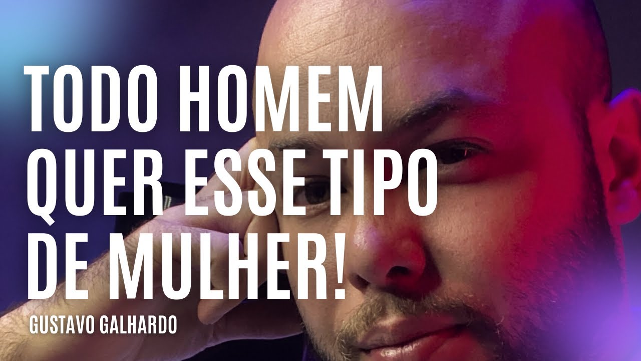 TODO HOMEM PROCURA ESSA QUALIDADE EM UMA MULHER // Gustavo Galhardo