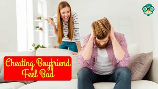 How to Make a Cheating Boyfriend Feel Bad? How to Make Your Cheating Boyfriend Feel Guilty?