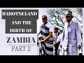 HOW NORTHERN RHODESIA AND BAROTSELAND BECAME ZAMBIA [PART 2 of 2]