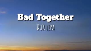 Dua Lipa – Bad Together (Lyrics)
