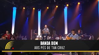Banda DOM - Aos Pés de Tua Cruz - Ao Vivo