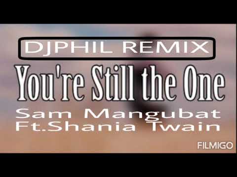 YOU'RE STILL THE ONE - SAM MANGUBAT FT.SHANIA TWAIN ((THE DJPHIL REMIX)) 125BPM