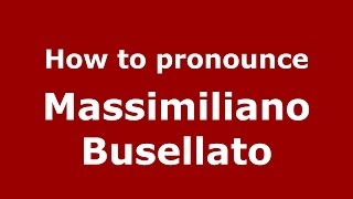 How to pronounce Massimiliano Busellato