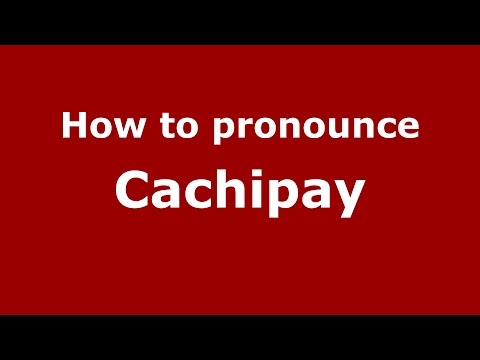 How to pronounce Cachipay (Colombian Spanish/Colombia)  - PronounceNames.com