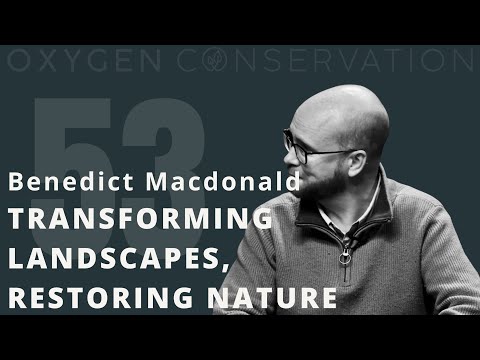E53 Benedict Macdonald: Transforming Landscapes, Restoring Nature