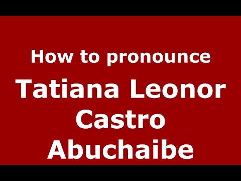 How to pronounce Tatiana Leonor Castro Abuchaibe (Colombian Spanish/Colombia)  - PronounceNames.com