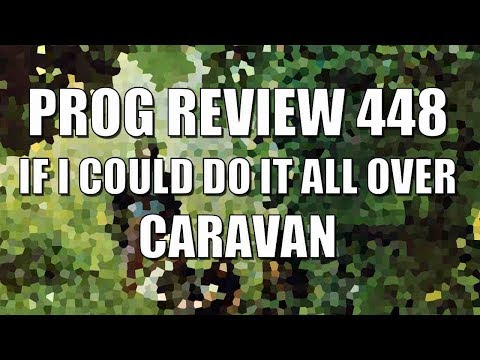 Prog Review 448 - If I Could Do It All Over Again I''d Do It All Over You - Caravan