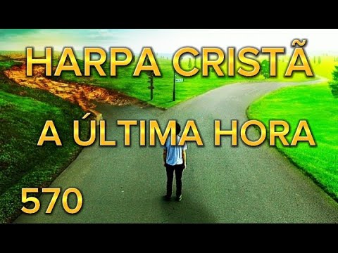 HARPA CRISTÃ 570 - A ÚLTIMA HORA (COM LETRA)