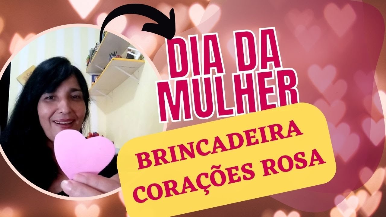 BRINCADEIRA OU DINÂMICA - Dia Da Mulher!  CORAÇÕES ROSA