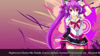Outta My Hands (Loco)-Nightcore [Selena Gomez]