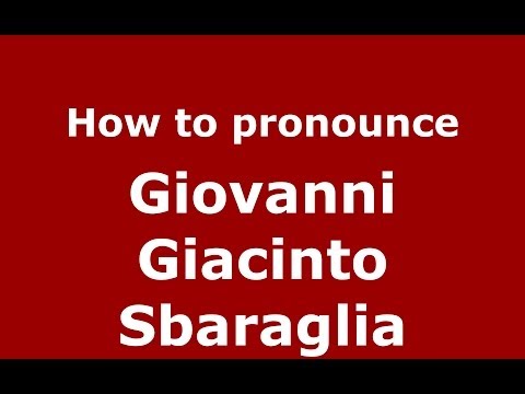How to pronounce Giovanni Giacinto Sbaraglia (Italian/Italy) - PronounceNames.com