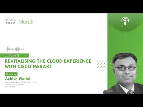 Episode 2 - Revitalising  the cloud experience with CISCO MERAKI
