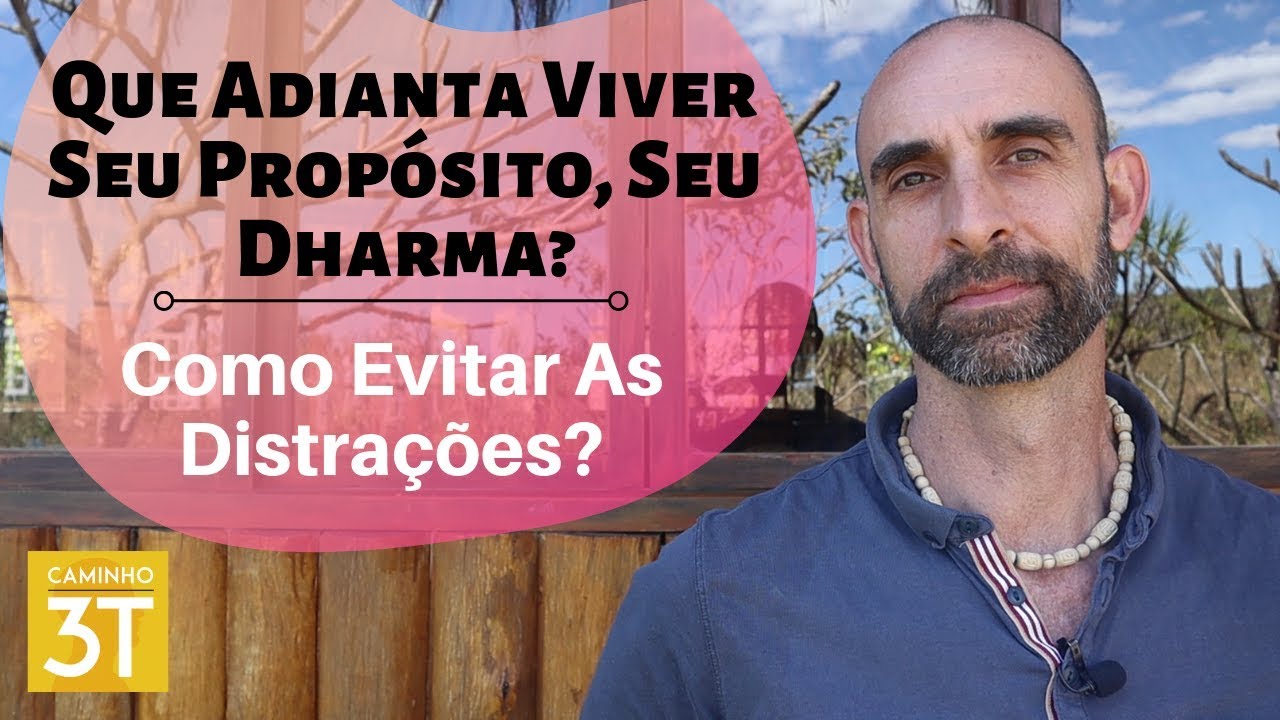 Que Adianta Viver Seu Propósito, Seu Dharma? / Como Evitar As Distrações?