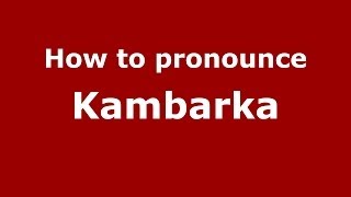 How to pronounce Kambarka
