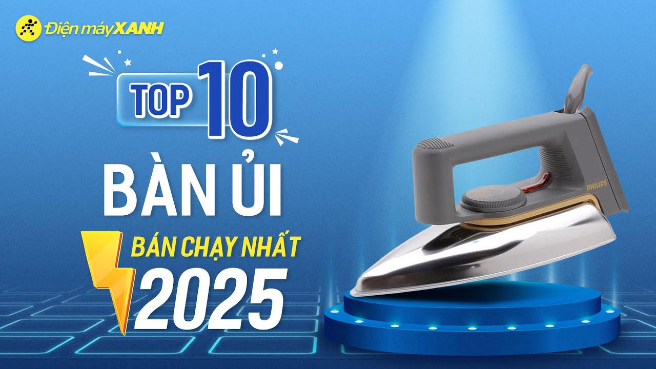 Top 10 bàn ủi bán chạy nhất năm 2025 tại Điện máy XANH