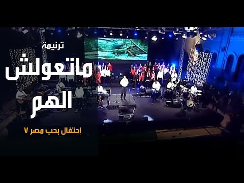 ترنیمة ماتعولش الهم - إحتفال بحب مصر7 - الحیاة الأفضل | Mat'oulsh El Ham - Better Life