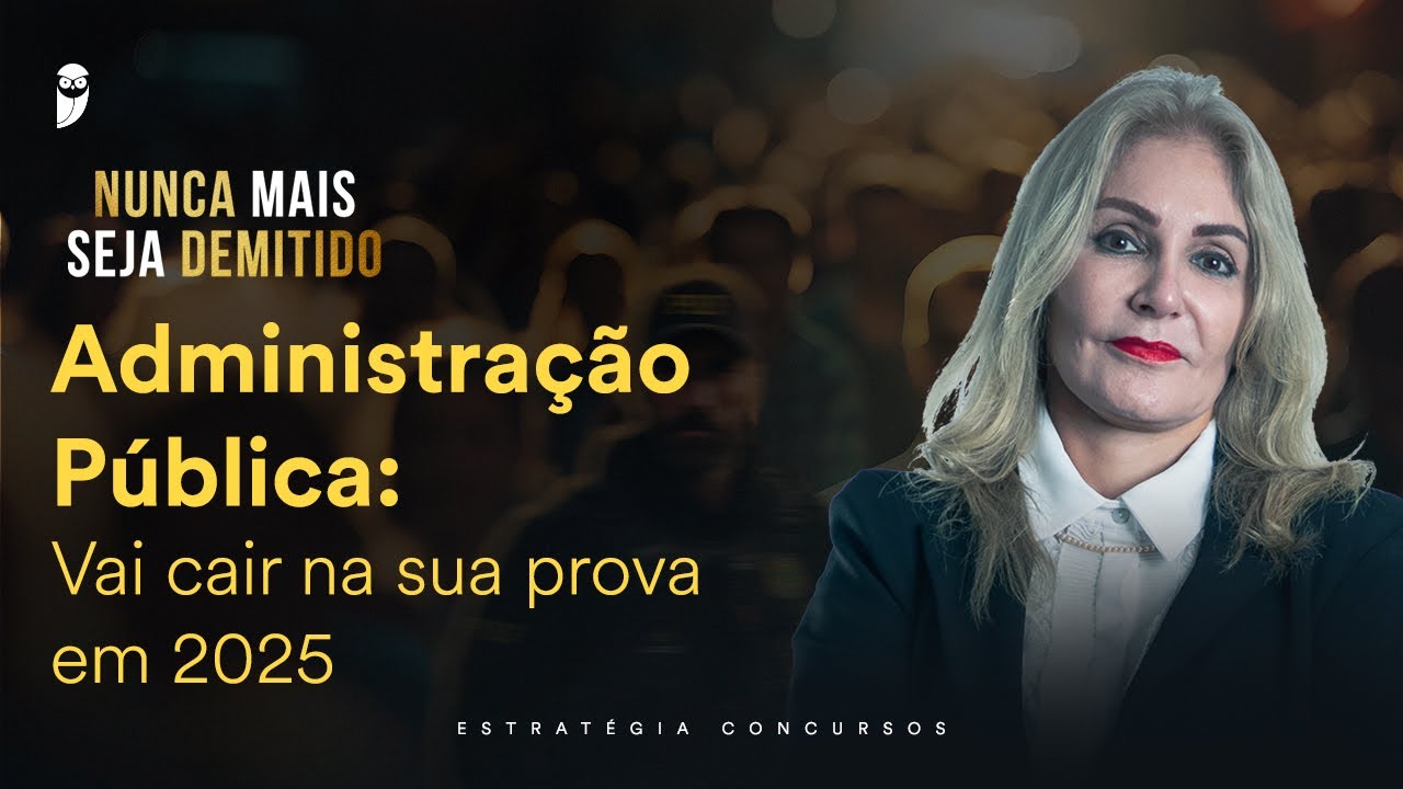 Administração Pública: Vai cair na sua prova em 2025 - Nunca mais seja demitido