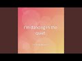 I’m dancing in the quiet