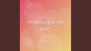 I’m dancing in the quiet