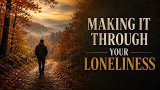 Making It Through Your Lonliness