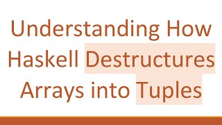 Download the video "Understanding How Haskell Destructures Arrays into Tuples"
