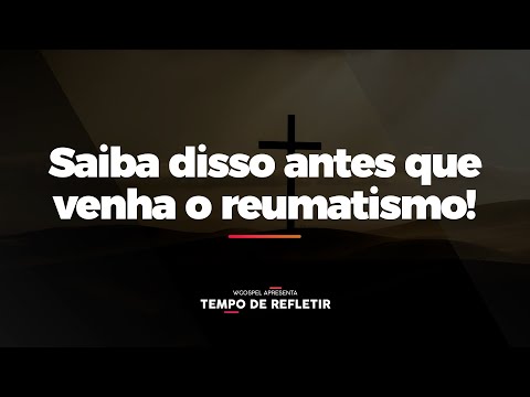 [Tempo de Refletir] Saiba disso antes que venha o reumatismo!