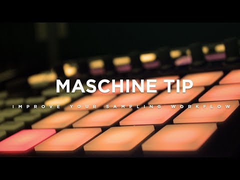 Maschine Tip - Improve Your Sampling Workflow