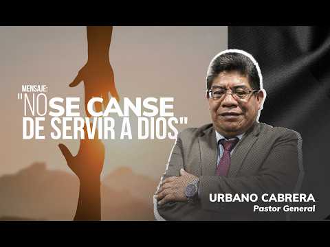 No se canse de Servir a Dios | Pastor Urbano Cabrera