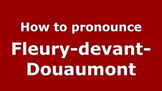 How to pronounce Fleury-Devant-Douaumont
