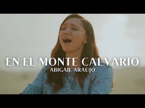 Abigail Araujo - En el Monte Calvario (Videoclip Oficial)