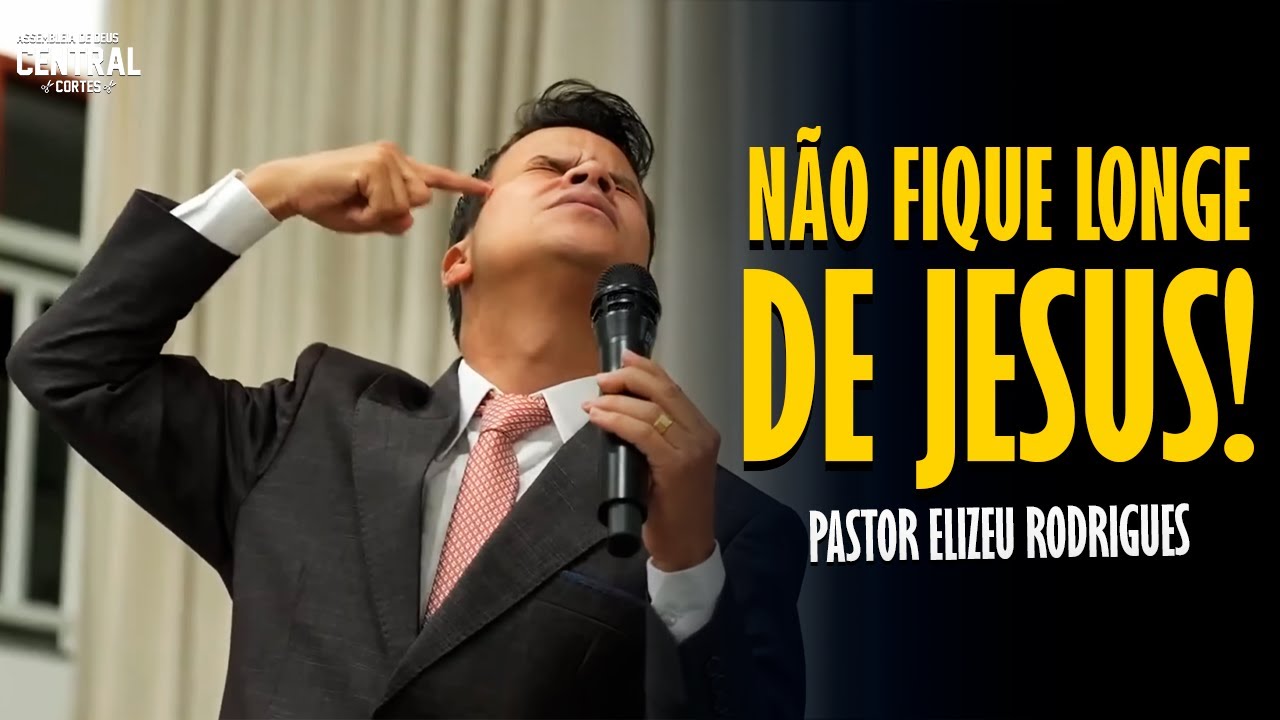 PASTOR ELIZEU RODRIGUES: NÃO FIQUE LONGE DE JESUS! - PREGAÇÃO ANGELICAL