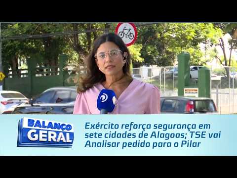 Exército reforça segurança em sete cidades de Alagoas; TSE vai Analisar pedido para o Pilar