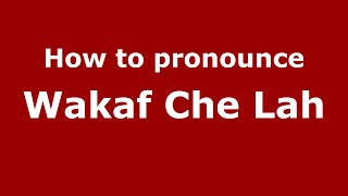 How to pronounce Wakaf Che Lah