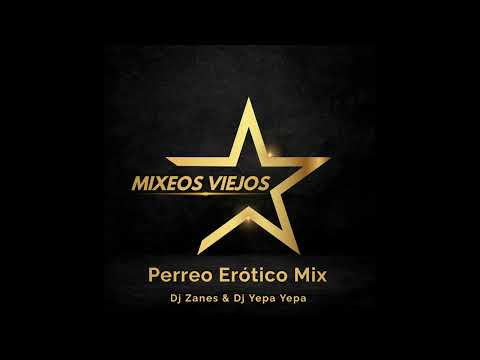 Perreo Erótico Mix - Dj Zanes & Dj Yepa Yepa #MixeosViejos #DjZanes #DjYepaYepa