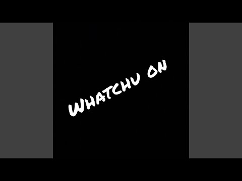 Whatchu On