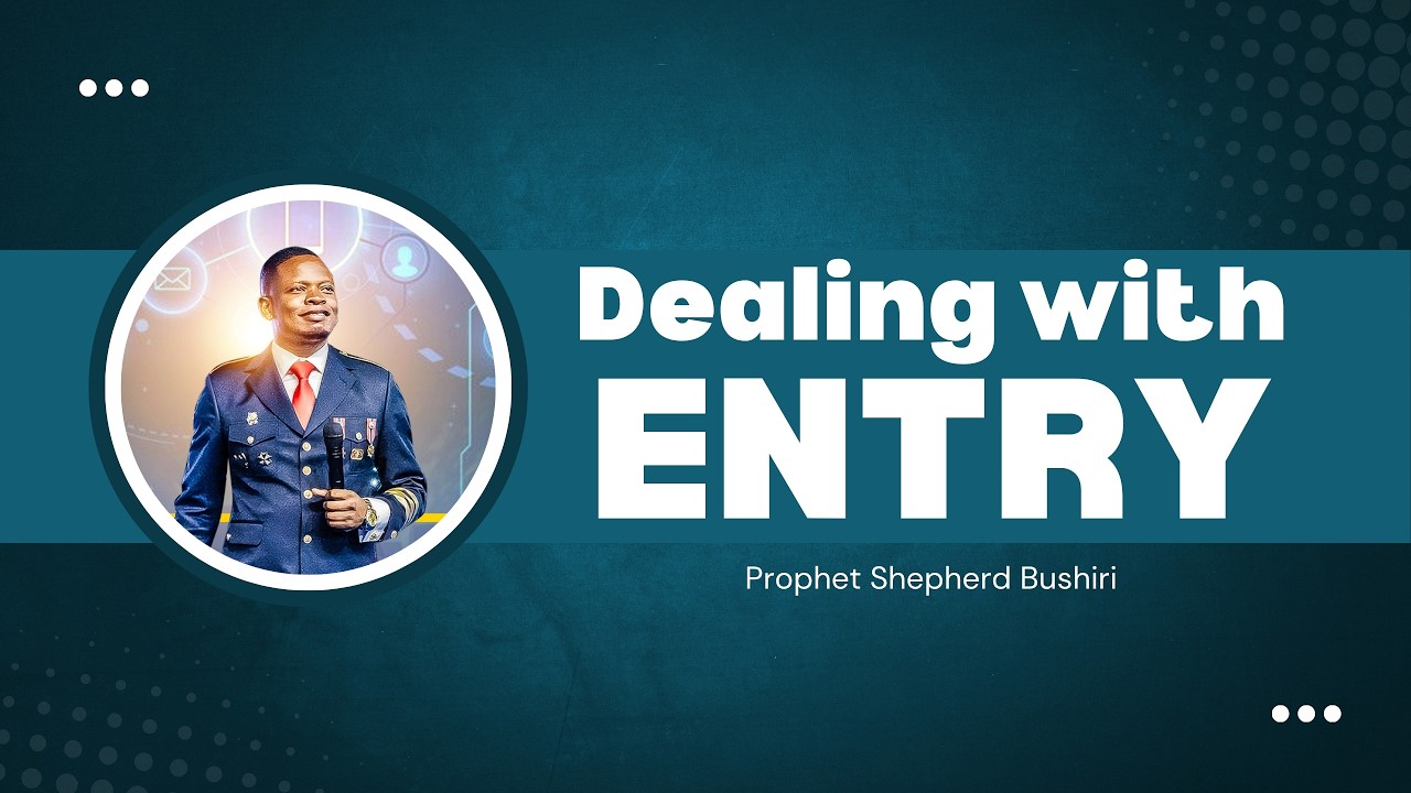 DEALING WITH ENTRY | PROPHET SHEPHERD BUSHIRI