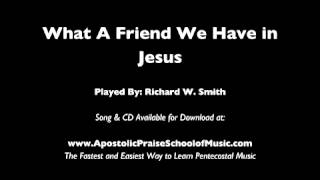 What A Friend We Have in Jesus (Played By: Richard W. Smith)