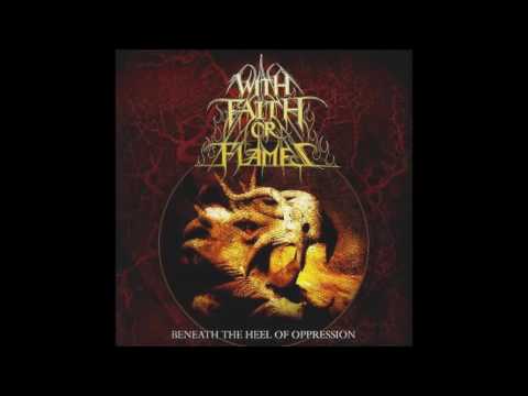 WITH FAITH OR FLAMES - Beneath the Heel of Oppression [Full Album]