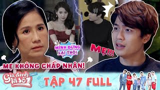 Gia Đình Là Số 1 P3 | Tập 47 Full: Thú nhận yêu gái có con riêng thanh niên bị mẹ kịch liệt phản đối