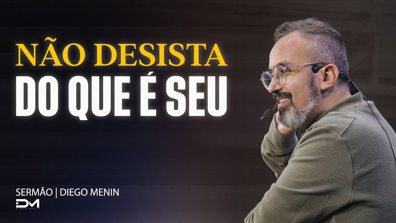 NÃO DESISTA DO QUE É SEU - #DIEGOMENIN | SERMÃO