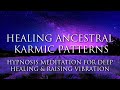 Hypnosis Meditation Guided ➤ Healing Ancestral Karmic Patterns | Positive Energy | Raise Vibration
