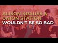 Alison Krauss & Union Station - Wouldn't Be So Bad (Official Audio)