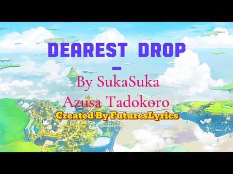 DEAREST DROP | By SukaSuka, Azusa Tadokoro (Full Lyrics And Translate - Created By FuturesLyrics)