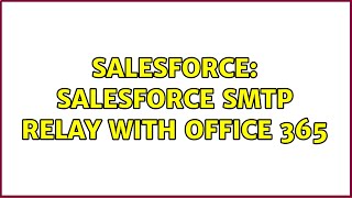 Salesforce: Salesforce SMTP Relay with Office 365 (3 Solutions!!)