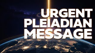 Channeling an Urgent Pleiadian Message for Humanity (2025)