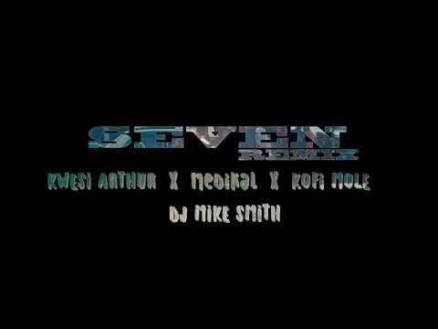 SEVEN REMIX BY  KWASI ARTHUR X MEDIKAL X KOFI MOLE FT KWESI SLAY