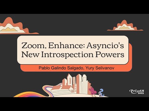 Zoom, Enhance: Asyncio's New Introspection Powers - Pablo Galindo Salgado & Yury Selivanov