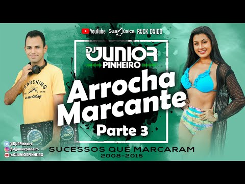 ARROCHA MARCANTE 2024 PARTE 03 2010, 2011, 2012, 2013, 2014, 2015 MELHOR SEQUENCIA BY DJ JUNIOR