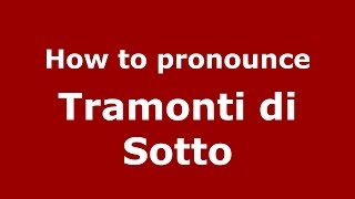 How to pronounce Tramonti Di Sotto